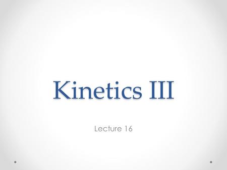 Kinetics III Lecture 16. Derivation of 5.67 Begin with Assume ∆G/RT is small so that e ∆G/RT = 1+∆G/RT, then Near equilibrium for constant ∆H, ∆S, ∆G.