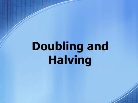 Doubling and Halving. CATEGORY 1 Doubling and Halving with basic facts.