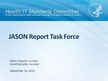 JASON Report Task Force September 16, 2014 Micky Tripathi, co-chair David McCallie, co-chair.