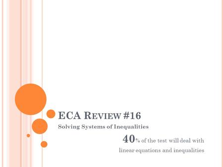 ECA R EVIEW #16 Solving Systems of Inequalities 40 % of the test will deal with linear equations and inequalities.