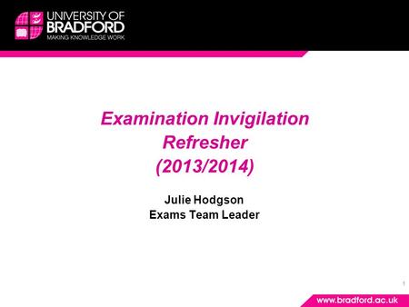 1 Examination Invigilation Refresher (2013/2014) Julie Hodgson Exams Team Leader.