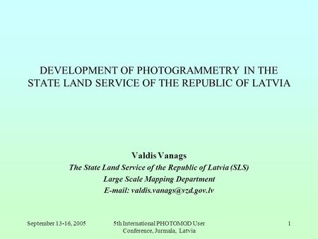 September 13-16, 20055th International PHOTOMOD User Conference, Jurmala, Latvia 1 DEVELOPMENT OF PHOTOGRAMMETRY IN THE STATE LAND SERVICE OF THE REPUBLIC.