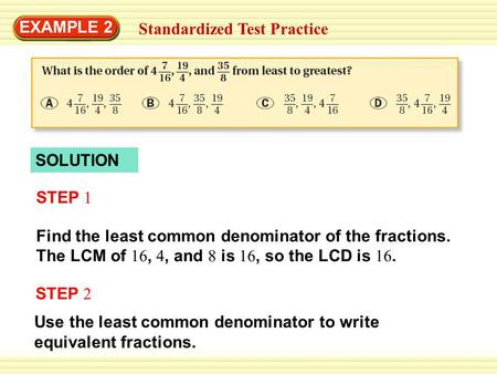 EXAMPLE 2 Standardized Test Practice SOLUTION Find the least common denominator of the fractions. The LCM of 16, 4, and 8 is 16, so the LCD is 16. STEP.