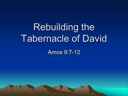 Rebuilding the Tabernacle of David Amos 9:7-12. Gods of the Nations Deuteronomy 4:32-40 Jews Phlsn Egypt Amon Hitite Canite Assyrn Lord Baals Moab Shchm.