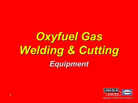 1 Copyright  2004 Lincoln Global Inc. Oxyfuel Gas Welding & Cutting Equipment.