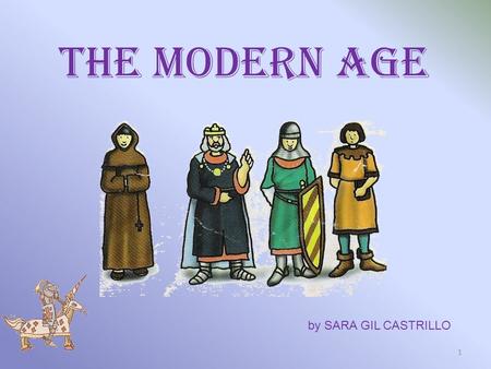 THE MODERN AGE 1 by SARA GIL CASTRILLO. The Modern Age began with the discovery of the American continent in 1492, and ended with the French Revolution.