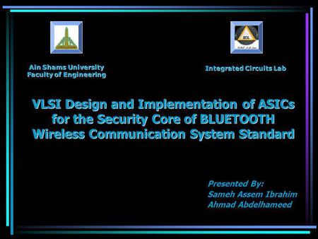 Ain Shams University Faculty of Engineering Integrated Circuits Lab VLSI Design and Implementation of ASICs for the Security Core of BLUETOOTH Wireless.