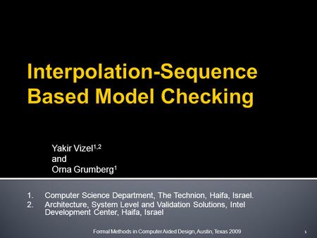 Yakir Vizel 1,2 and Orna Grumberg 1 1.Computer Science Department, The Technion, Haifa, Israel. 2.Architecture, System Level and Validation Solutions,