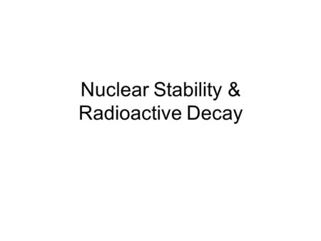 Nuclear Stability & Radioactive Decay. Notation for a nuclide (specific atom) 12 C 6 The left superscript is the mass number = number of protons + neutrons.The.