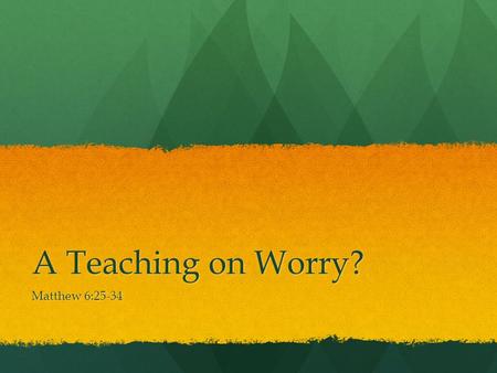 A Teaching on Worry? Matthew 6:25-34. Christian Identity Matthew 5:13-16 You are the salt of the earth (v13) You are the salt of the earth (v13) You are.