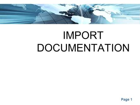 Page 1 IMPORT DOCUMENTATION. Page 2 Page 3 Types of import  Freely importable items  Licensed imports  Canalized items  Prohibited items.