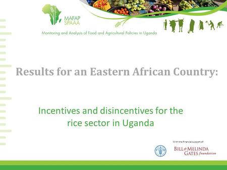 With the financial support of Results for an Eastern African Country: Incentives and disincentives for the rice sector in Uganda.