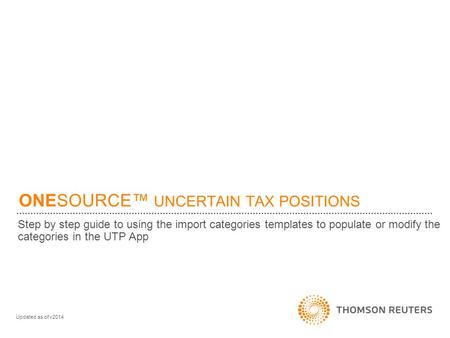 ONESOURCE™ UNCERTAIN TAX POSITIONS Step by step guide to using the import categories templates to populate or modify the categories in the UTP App Updated.