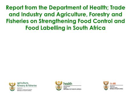 Report from the Department of Health; Trade and Industry and Agriculture, Forestry and Fisheries on Strengthening Food Control and Food Labelling in South.