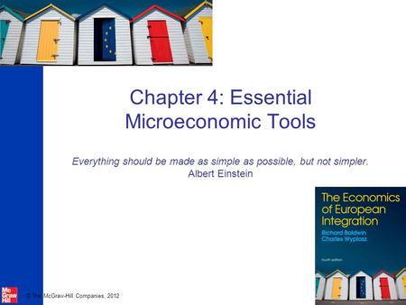 Chapter 4: Essential Microeconomic Tools Everything should be made as simple as possible, but not simpler. Albert Einstein.