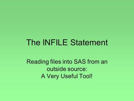 The INFILE Statement Reading files into SAS from an outside source: A Very Useful Tool!