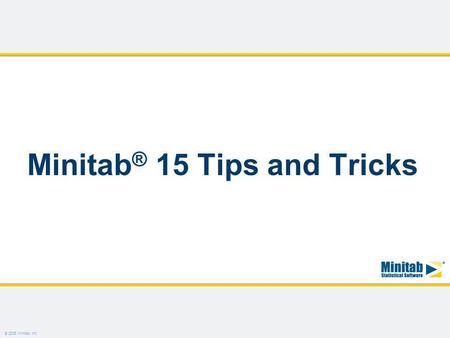 Minitab® 15 Tips and Tricks