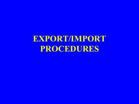 EXPORT/IMPORT PROCEDURES