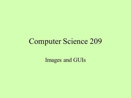 Computer Science 209 Images and GUIs. Working with Java Colors The class java.awt.Color includes constants, such as Color.red, for some commonly used.