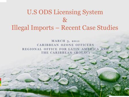 MARCH 3, 2011 CARIBBEAN OZONE OFFICERS REGIONAL OFFICE FOR LATIN AMERICA AND THE CARIBBEAN (ROLAC) U.S ODS Licensing System & Illegal Imports – Recent.