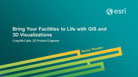 Esri UC 2014 | Demo Theater | Bring Your Facilities to Life with GIS and 3D Visualizations Craig McCabe, 3D Product Engineer.