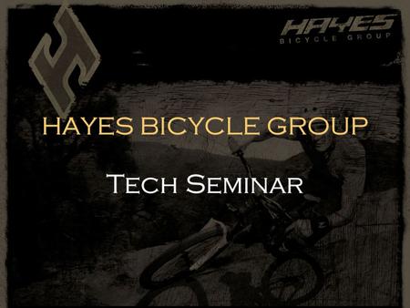 HAYES BICYCLE GROUP Tech Seminar. Agenda I.Welcome and Introductions II.2008 Product Highlights A.Hayes Disc Brake B.SunRinglé III.Tech Topics A.Hayes.