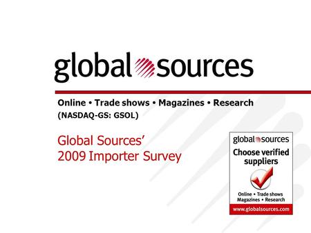 Online  Trade shows  Magazines  Research (NASDAQ-GS: GSOL) Global Sources’ 2009Importer Survey.