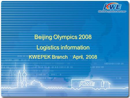 Beijing Olympics 2008 Logistics information KWEPEK Branch April, 2008.