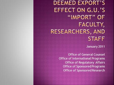 January 2011 Office of General Counsel Office of International Programs Office of Regulatory Affairs Office of Sponsored Programs Office of Sponsored Research.