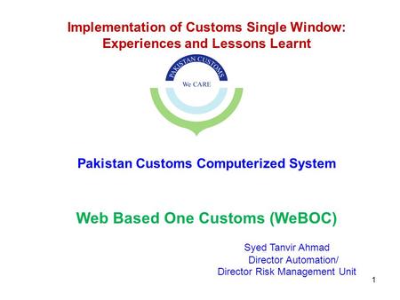 User ID PIN Implementation of Customs Single Window: Experiences and Lessons Learnt Pakistan Customs Computerized System Web Based One Customs (WeBOC)