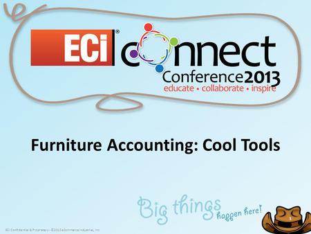 ECi Confidential & Proprietary - ©2013 eCommerce Industries, Inc. 1 1 Furniture Accounting: Cool Tools.