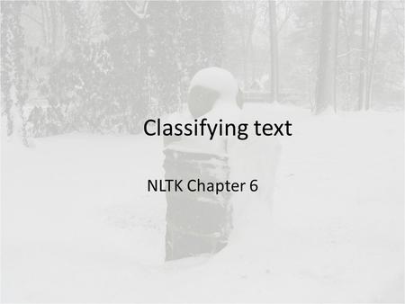 Classifying text NLTK Chapter 6. Chapter 6 topics How can we identify particular features of language data that are salient for classifying it? How can.