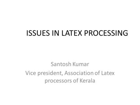 ISSUES IN LATEX PROCESSING Santosh Kumar Vice president, Association of Latex processors of Kerala.