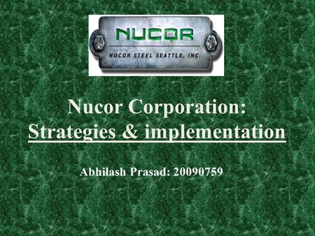 Nucor Corporation: Strategies & implementation