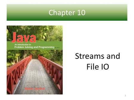 Chapter 10 Ch 1 – Introduction to Computers and Java Streams and File IO 1.