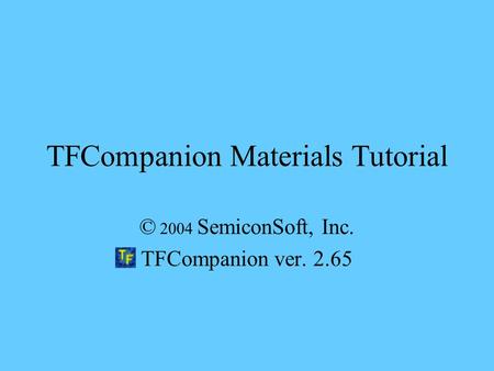 TFCompanion Materials Tutorial © 2004 SemiconSoft, Inc. TFCompanion ver. 2.65.