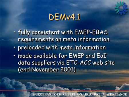 EUROPEAN TOPIC CENTRE ON AIR AND CLIMATE CHANGE DEMv4.1DEMv4.1 fully consistent with EMEP-EBAS requirements on meta informationfully consistent with EMEP-EBAS.