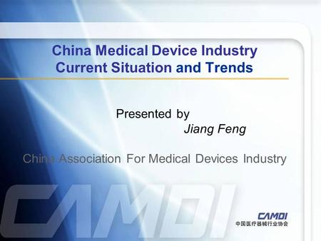 China Medical Device Industry Current Situation and Trends Presented by Jiang Feng China Association For Medical Devices Industry.