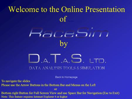 Welcome to the Online Presentation of RaceSim by To navigate the slides Please use the Arrow Buttons in the Bottom Bar and Menus on the Left or Bottom.