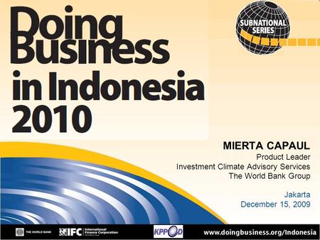 1 MIERTA CAPAUL Product Leader Investment Climate Advisory Services The World Bank Group Jakarta December 15, 2009 www.doingbusiness.org/Indonesia.