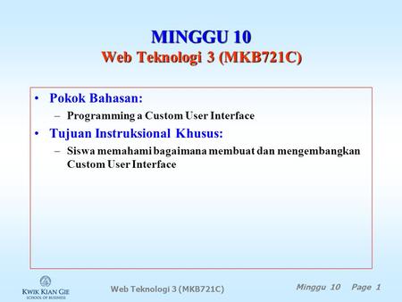 Web Teknologi 3 (MKB721C) Minggu 10 Page 1 MINGGU 10 Web Teknologi 3 (MKB721C) Pokok Bahasan: –Programming a Custom User Interface Tujuan Instruksional.