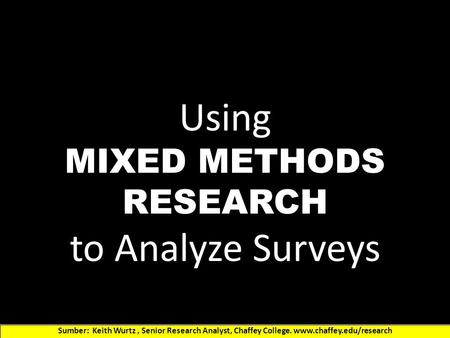 Using MIXED METHODS RESEARCH to Analyze Surveys