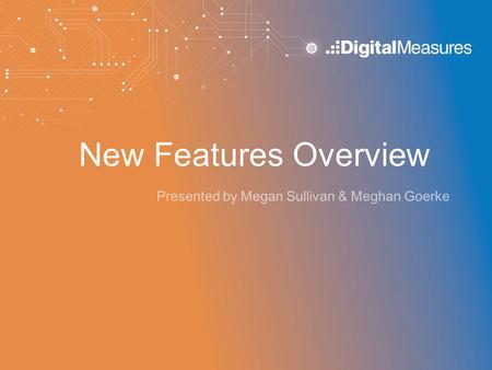 New Features Overview Presented by Megan Sullivan & Meghan Goerke.