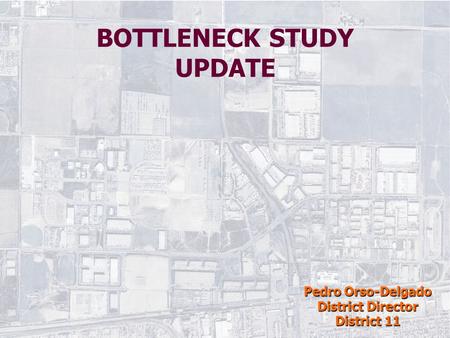 BOTTLENECK STUDY UPDATE Pedro Orso-Delgado District Director District 11.