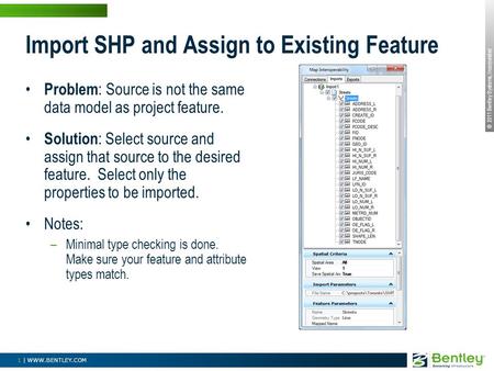 © 2011 Bentley Systems, Incorporated 1 | WWW.BENTLEY.COM Import SHP and Assign to Existing Feature Problem : Source is not the same data model as project.