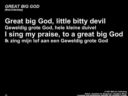 Copyright met toestemming gebruikt van Stichting Licentie © 1997 Wild Ox Publishing Admin. elsewhere by Kingsway's Thankyou Music 1/5 GREAT BIG GOD (Rob.