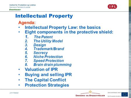 Institut for Produktion og Ledelse Danmarks Tekniske Universitet John Heebøll Greenhouse+ Intellectual Property Agenda: Intellectual Property Law: the.