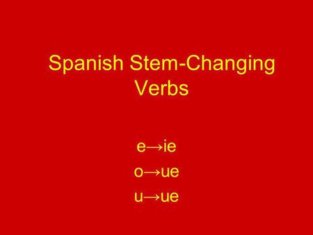 Spanish Stem-Changing Verbs e→ie o→ue u→ue. Los verbos que cambian e→ie 1.**Tener 2.Querer 3.Pensar 4.Empezar 5.Comenzar 6.Perder To have To want To think.