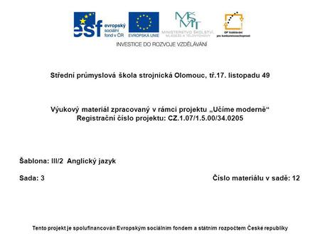 Střední průmyslová škola strojnická Olomouc, tř.17. listopadu 49 Výukový materiál zpracovaný v rámci projektu „Učíme moderně“ Registrační číslo projektu: