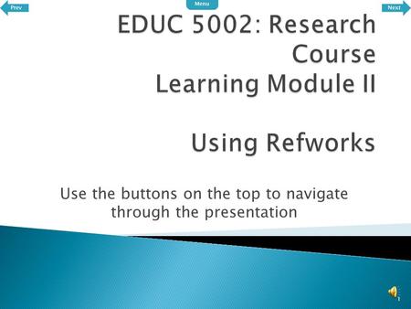 Use the buttons on the top to navigate through the presentation 1 PrevNext Menu.
